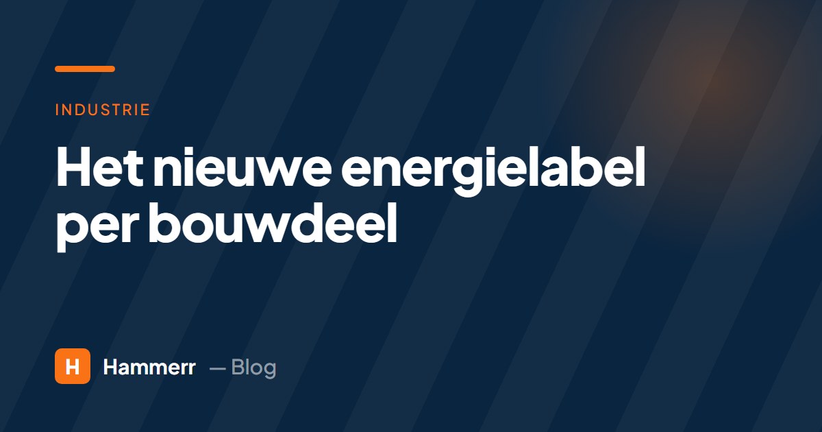 Het nieuwe energielabel per bouwdeel: zo speel je erop in met je offerte